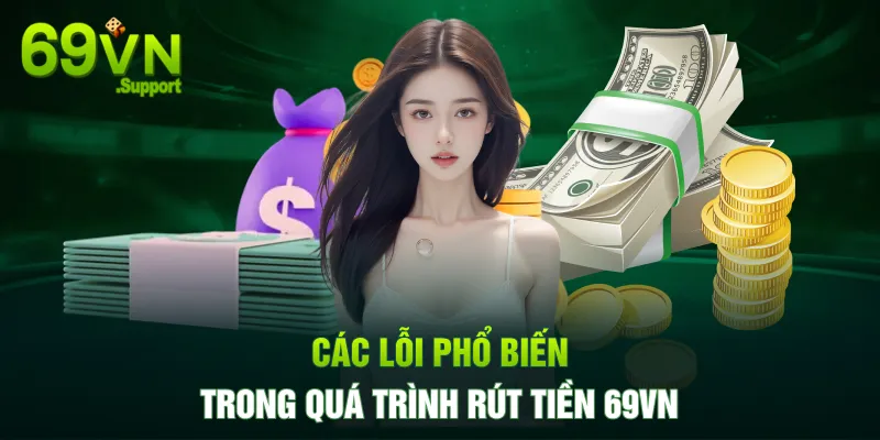 Các lỗi phổ biến trong quá trình rút tiền 69VN 