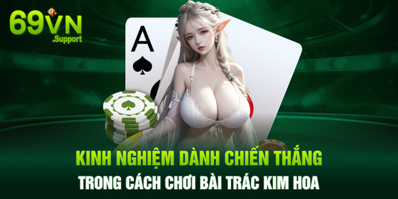 Kinh nghiệm chơi bài trác kim hoa thắng lớn của cao thủ