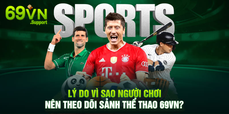 Lý do vì sao người chơi nên theo dõi sảnh thể thao 69VN?