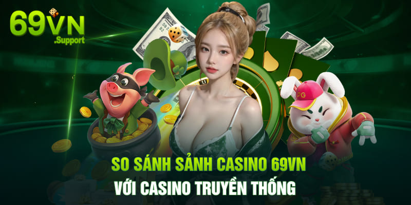 So sánh sảnh casino 69VN với casino truyền thống